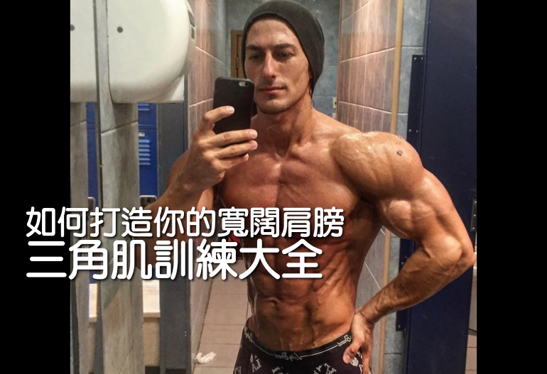 如何打造你的寬闊肩膀 三角肌訓練大全