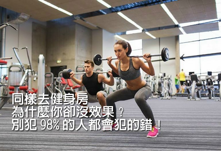 同樣去健身房 為什麼你卻沒效果？別犯 98% 的人都會犯的錯！
