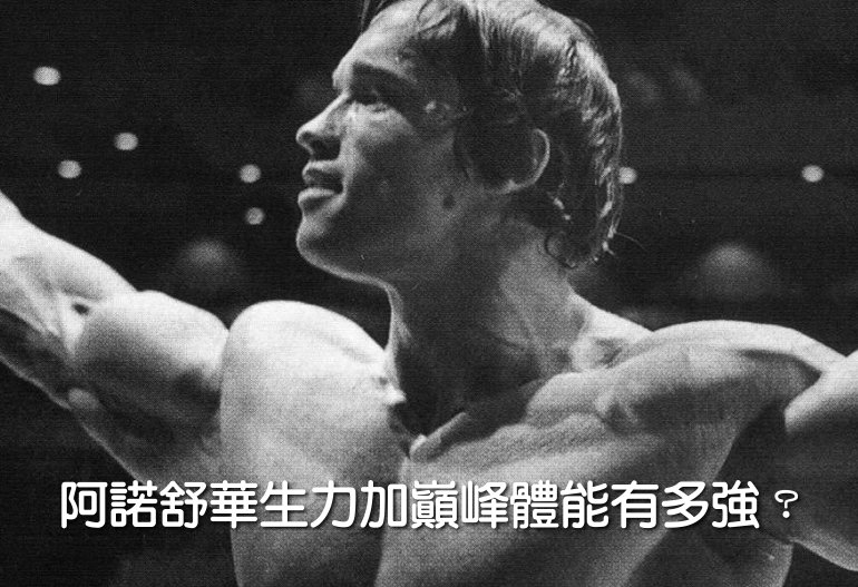 阿諾舒華生力加巔峰體能有多強？
